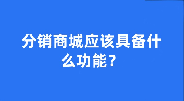 分銷商城應(yīng)該具備什么功能？